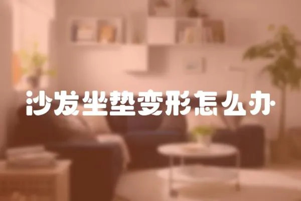 沙發(fā)坐墊變形怎么辦