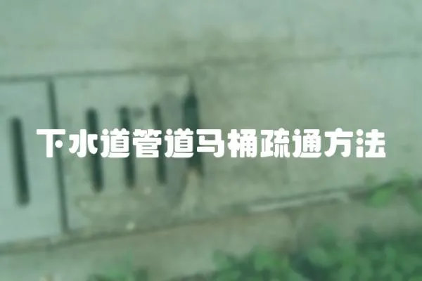 下水道管道馬桶疏通方法
