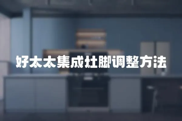 好太太集成灶腳調(diào)整方法