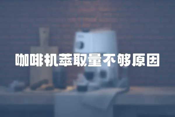 咖啡機(jī)萃取量不夠原因