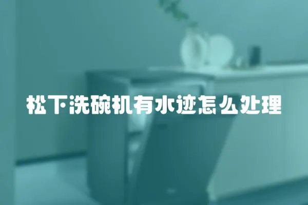 松下洗碗機有水跡怎么處理