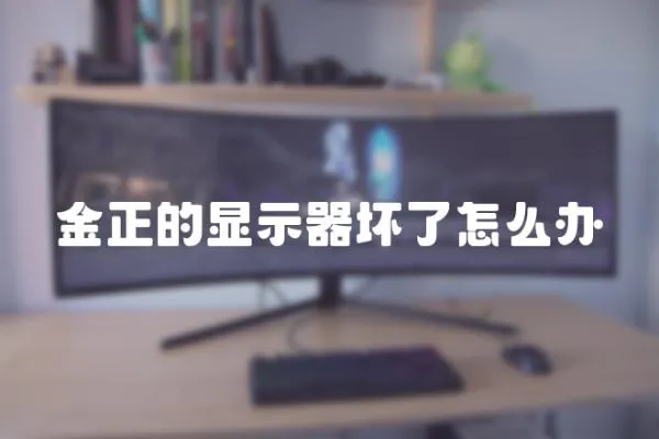 金正的顯示器壞了怎么辦