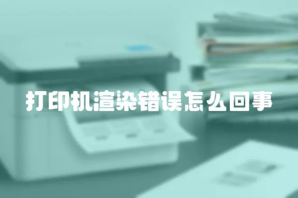 打印機渲染錯誤怎么回事