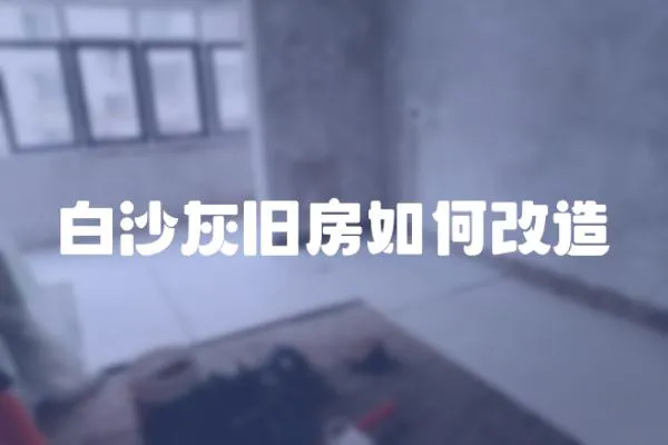 白沙灰舊房如何改造