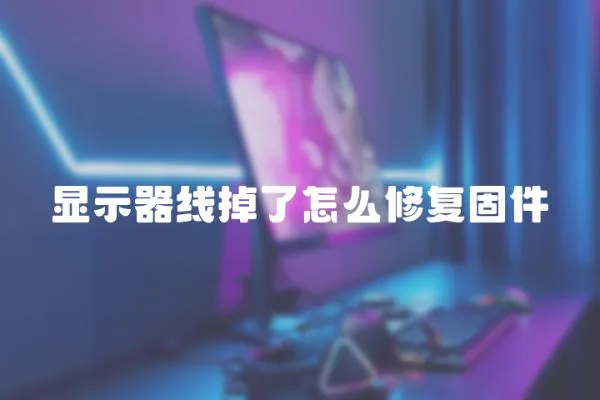 顯示器線掉了怎么修復(fù)固件