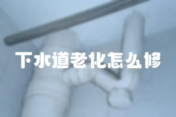 下水道老化怎么修