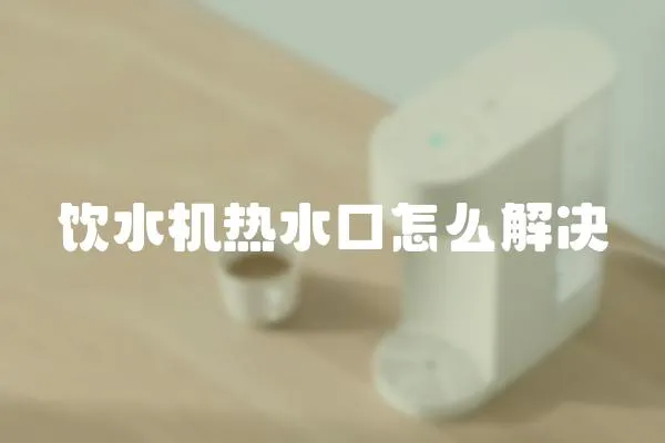 飲水機(jī)熱水口怎么解決
