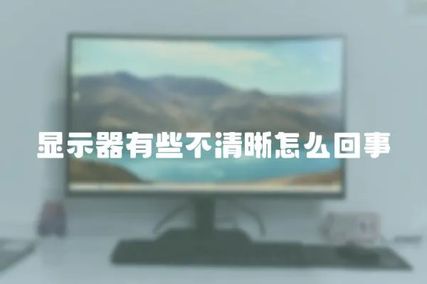 顯示器有些不清晰怎么回事