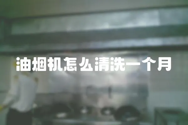 油煙機(jī)怎么清洗一個(gè)月