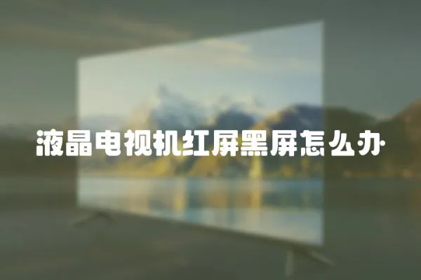 液晶電視機(jī)紅屏黑屏怎么辦