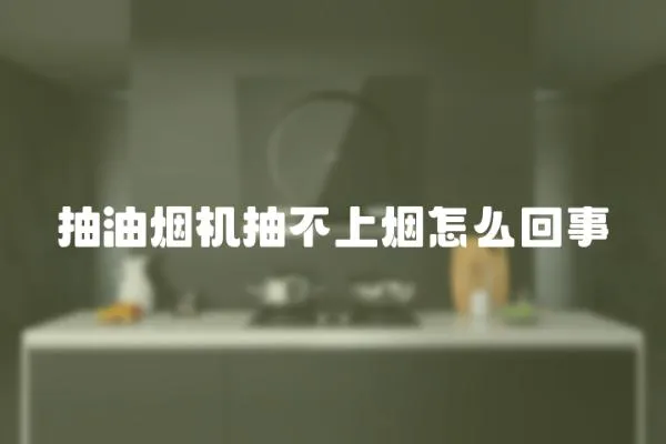 抽油煙機(jī)抽不上煙怎么回事