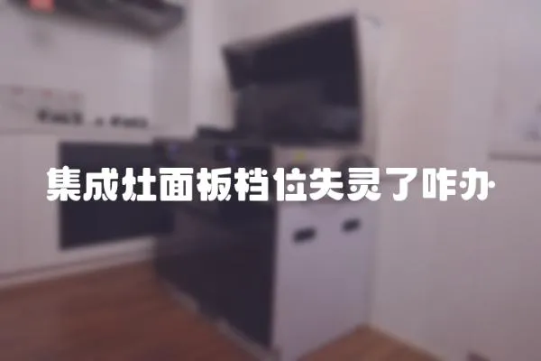 集成灶面板檔位失靈了咋辦