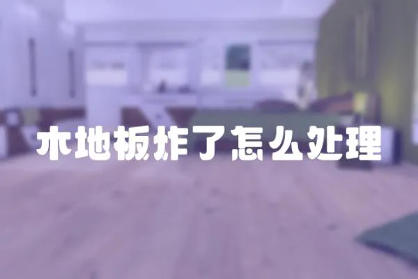 木地板炸了怎么處理