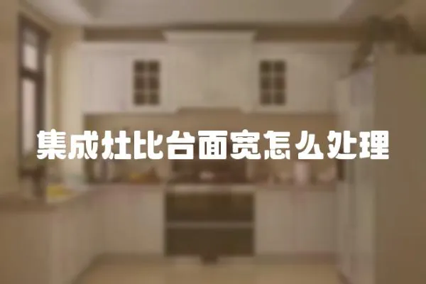集成灶比臺面寬怎么處理