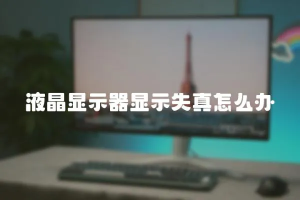 液晶顯示器顯示失真怎么辦