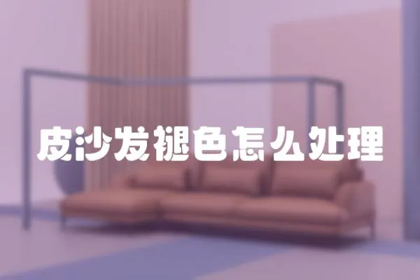 皮沙發褪色怎么處理