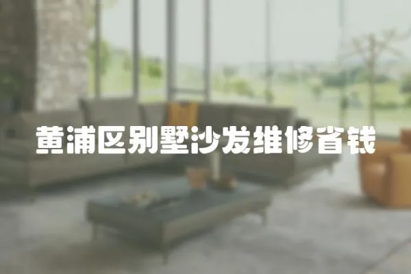 黃浦區(qū)別墅沙發(fā)維修省錢(qián)