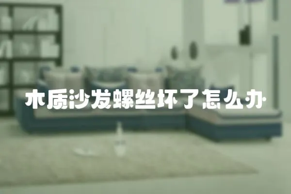 木質(zhì)沙發(fā)螺絲壞了怎么辦