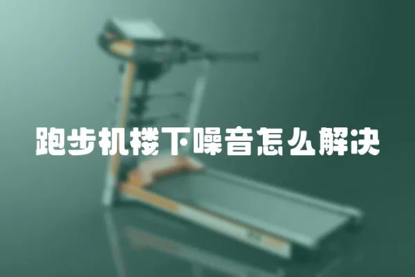 跑步機樓下噪音怎么解決