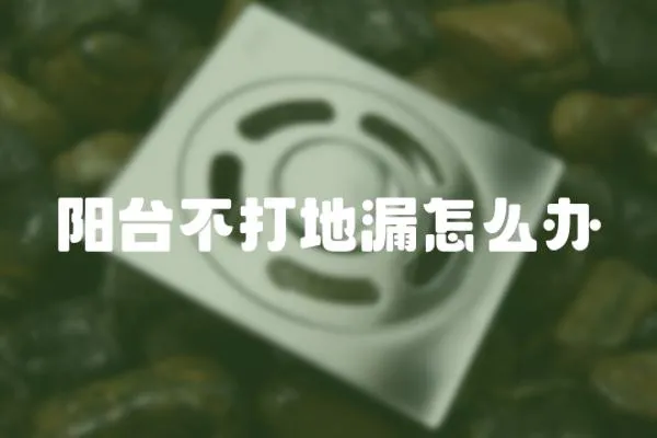陽臺不打地漏怎么辦