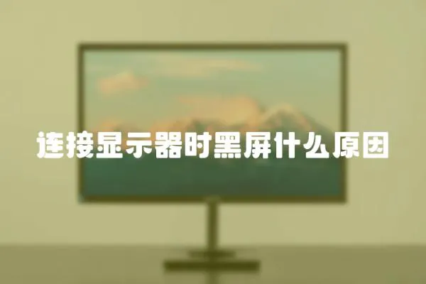 连接显示器时黑屏什么原因