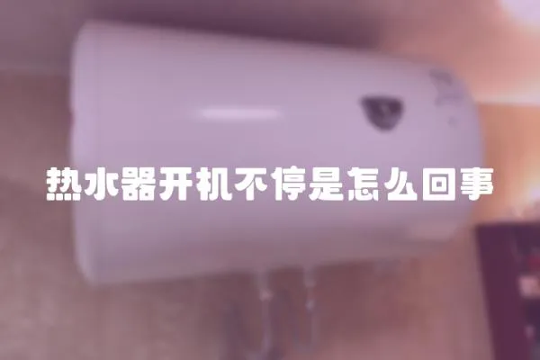 熱水器開機不停是怎么回事