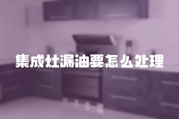 集成灶漏油要怎么處理
