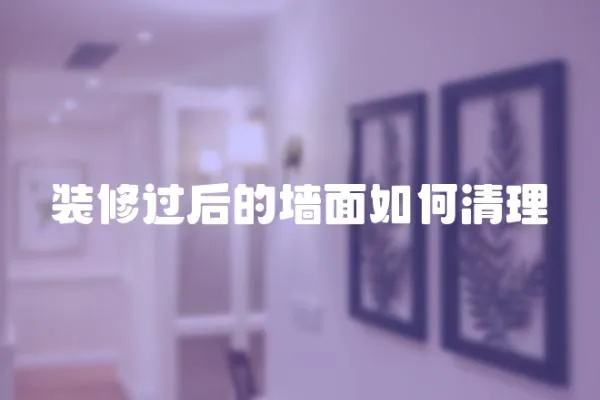裝修過后的墻面如何清理
