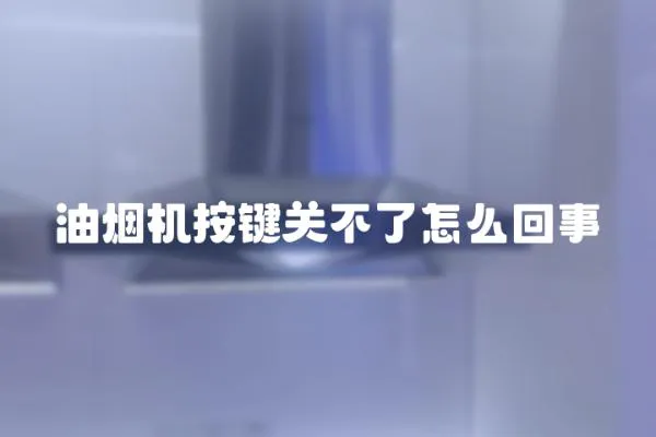 油煙機按鍵關不了怎么回事