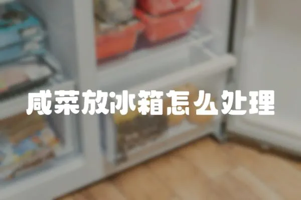 咸菜放冰箱怎么處理