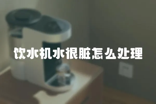 飲水機水很臟怎么處理