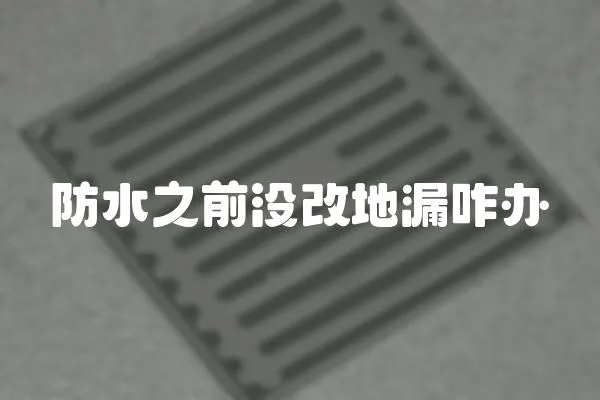 防水之前沒改地漏咋辦