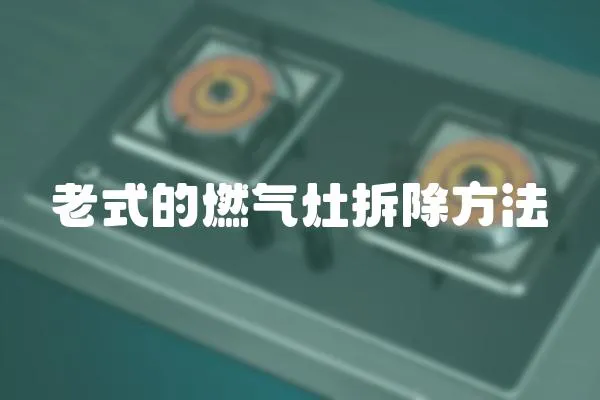 老式的燃氣灶拆除方法