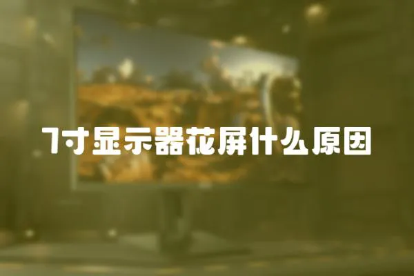 7寸顯示器花屏什么原因