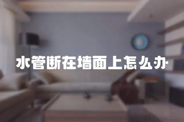 水管斷在墻面上怎么辦