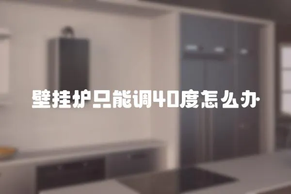 壁掛爐只能調40度怎么辦