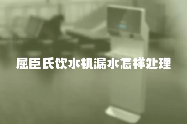 屈臣氏飲水機(jī)漏水怎樣處理