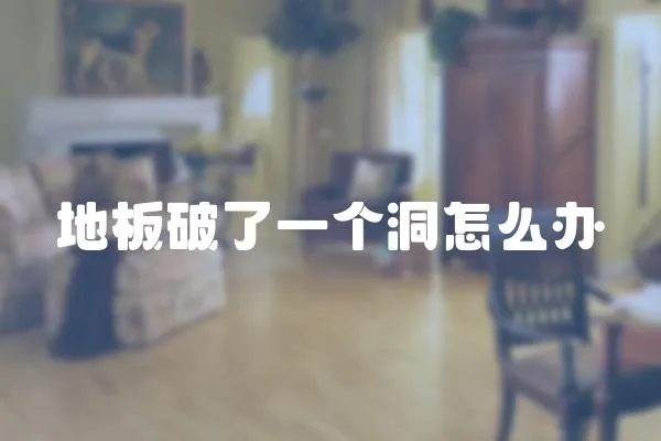 地板破了一個(gè)洞怎么辦