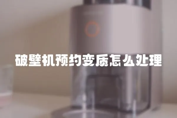 破壁機預約變質怎么處理