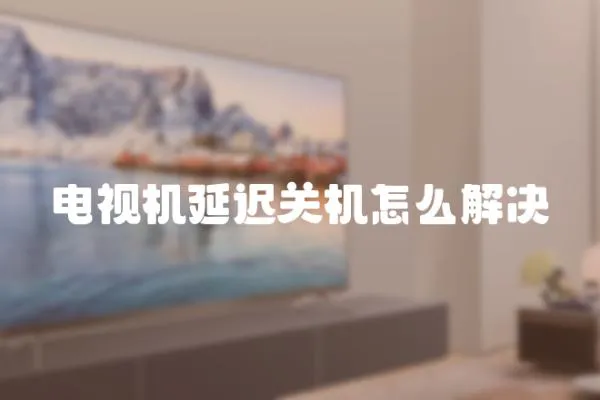 電視機(jī)延遲關(guān)機(jī)怎么解決