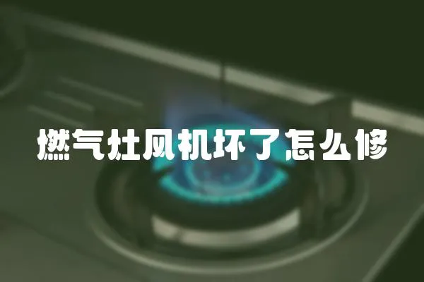 燃氣灶風機壞了怎么修