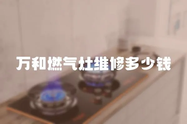 萬和燃氣灶維修多少錢