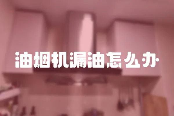油煙機(jī)漏油怎么辦