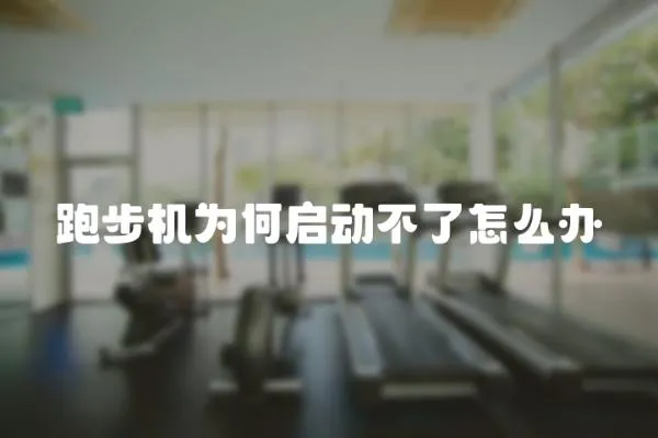 跑步機(jī)為何啟動(dòng)不了怎么辦