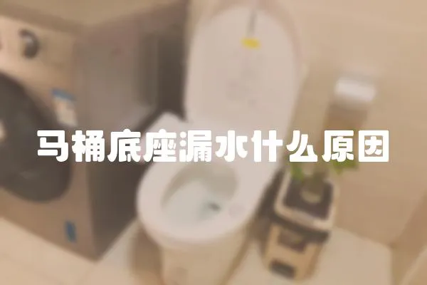 馬桶底座漏水什么原因