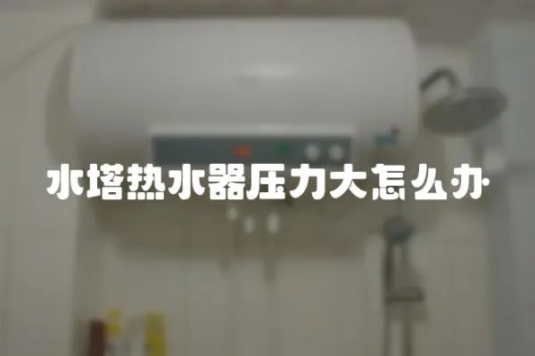 水塔熱水器壓力大怎么辦