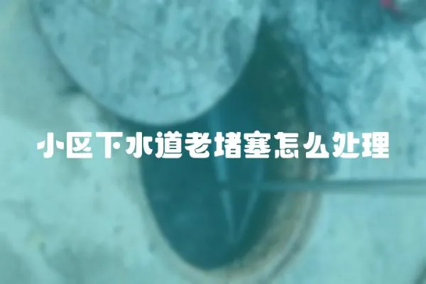 小區下水道老堵塞怎么處理