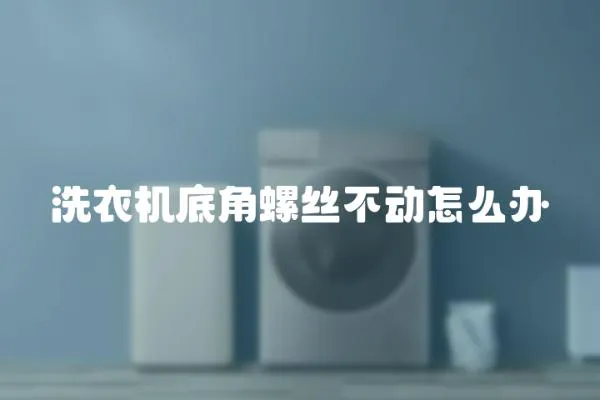 洗衣機(jī)底角螺絲不動(dòng)怎么辦