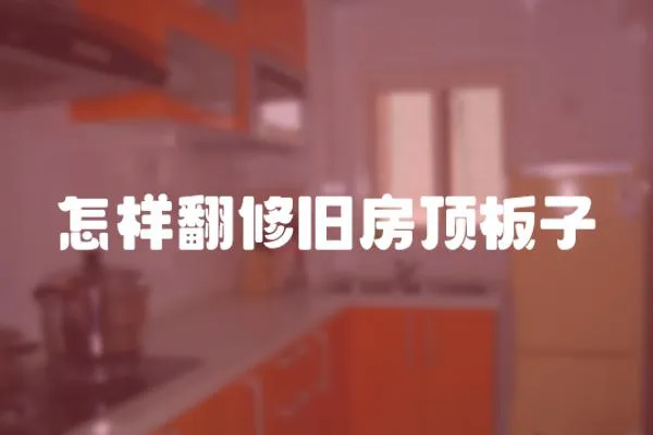 怎樣翻修舊房頂板子