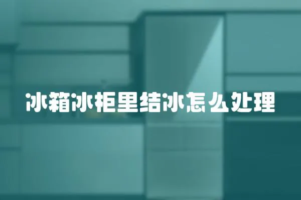 冰箱冰柜里結冰怎么處理